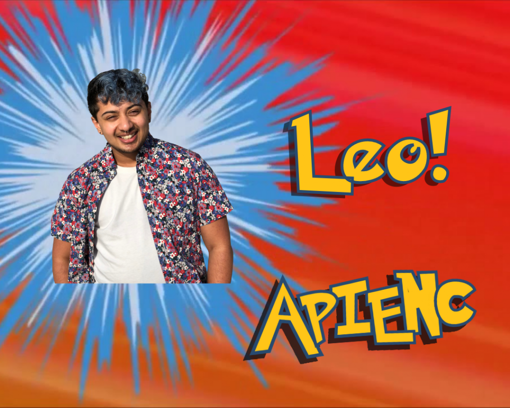 Image description: A graphic in the style of Pokemon with a photo of Leo floating atop a blue and orange background. The text “LEO!” and "APIENC" is to the right.