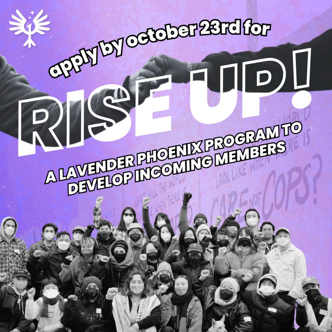 Image Description: A black and white group photo of Lavender Phoenix members with their fists up is overlaid over a purple background. Text above them reads "Apply by October 23rd for Rise Up! A Lavender Phoenix program to develop incoming members".