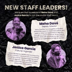 above two purple-hued photos of QTAPIs reads “NEW STAFF LEADERS! We’re excited to welcome Meha Davé and Jenica Garcia to join the LavNix staff team. Meha (she/her, Deputy Director) is a thoughtful, embodied relationship weaver & movement partner who seeks to reflect our aspirations for liberation through our present practices. As our Deputy Director, Meha will coordinate our staff team & resource our organization to help us succeed. Jenica (he/she, Cultural Organizer) is a skilled artist & a long-time leader in LavNix’s Communications Committee, as well as a former Summer Organizer. As our Cultural Organizer, Jenica will help actualize LavNix’s visions through communications, cultural work, & storytelling.”