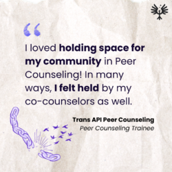 in bold font reads “I loved holding space for my community in Peer Counseling! In many ways, I felt held by my co-counselors as well”, a quote from a Peer Counseling program trainee. Next to the quote is a purple illustration of birds emerging from a break in a chain-link.