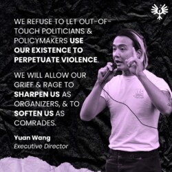 in all-capital text reads “we refuse to let out-of-touch politicians & policymakers use our existence to perpetuate violence. We will allow our grief & rage to sharpen us as organizers, & to soften us as comrades”, a quote from Yuan Wang, LavNix’s Director. A purple-hued photo of Yuan is next to the quote.